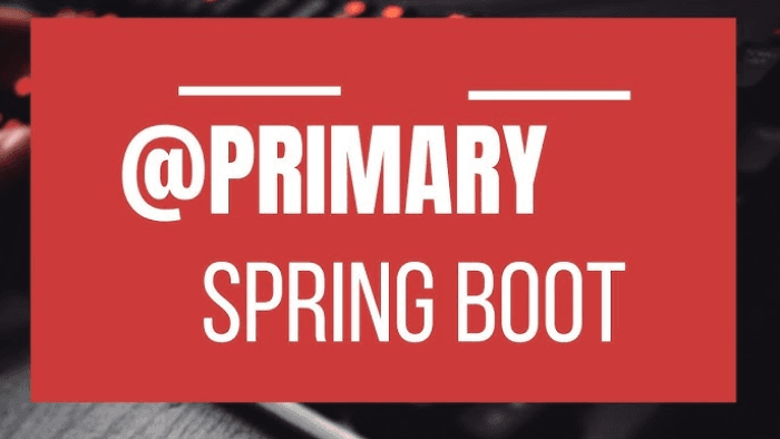 Reasons Why You Should Use Spring’s @Primary Annotation